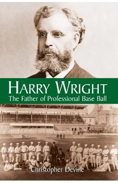 Poza produsului Harry Wright: The Father of Professional Base Ball - Christopher Devine