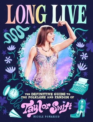 Long Live: The Definitive Guide to the Folklore and Fandom of Taylor Swift - Nicole Pomarico