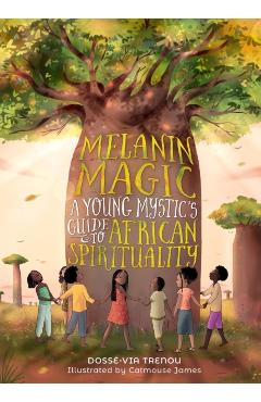 Melanin Magic: A Young Mystic's Guide to African Spirituality - Dossé-via Trenou