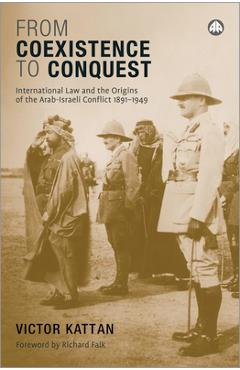 Coperta cărții 'From Coexistence to Conquest: International Law and the Origins of the Arab-Israeli Conflict, 1891-1949 - Victor Kattan'