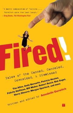 Coperta cărții 'Fired!: Tales of the Canned, Canceled, Downsized, and Dismissed - Annabelle Gurwitch'