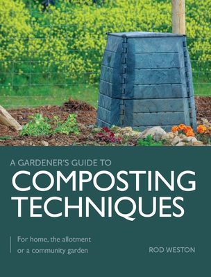 Composting Techniques: For Home, the Allotment or a Community Garden - Rod Weston