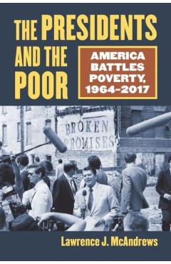 Poza produsului The Presidents and the Poor: America Battles Poverty, 1964-2017 - Lawrence J. Mcandrews