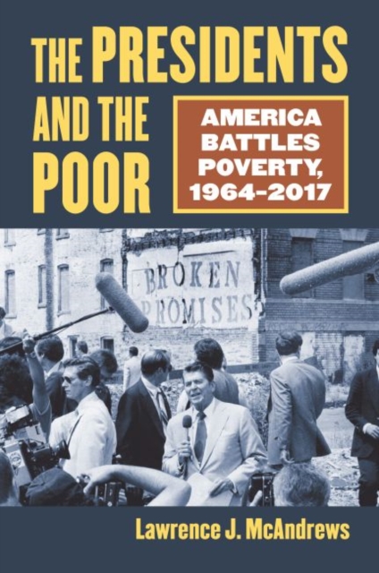 The Presidents and the Poor: America Battles Poverty, 1964-2017 - Lawrence J. Mcandrews