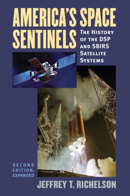 America's Space Sentinels: The History of the DSP and SBIRS Satellite Systems - Jeffrey T. Richelson