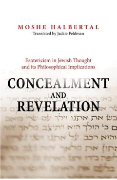 Coperta cărții 'Concealment and Revelation: Esotericism in Jewish Thought and Its Philosophical Implications - Moshe Halbertal'