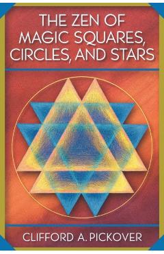 Poza produsului The Zen of Magic Squares, Circles, and Stars: An Exhibition of Surprising Structures Across Dimensions - Clifford A. Pickover