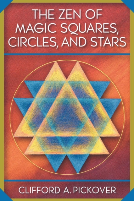 The Zen of Magic Squares, Circles, and Stars: An Exhibition of Surprising Structures Across Dimensions - Clifford A. Pickover