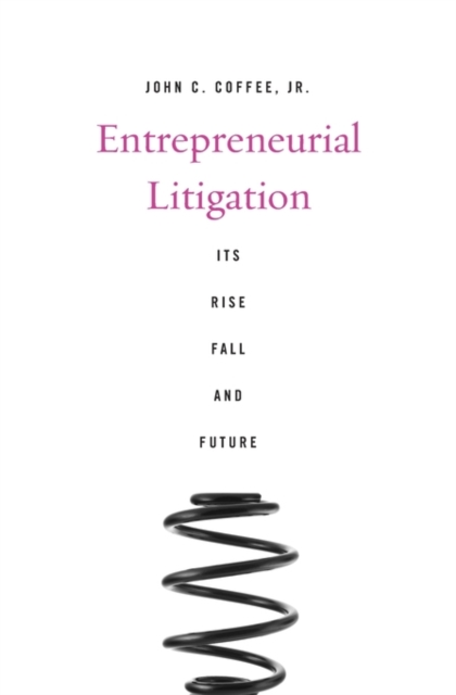 Entrepreneurial Litigation: Its Rise, Fall, and Future - John C. Coffee