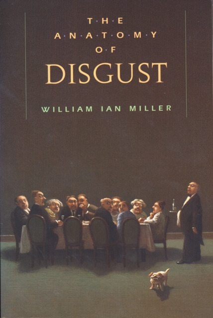 The Anatomy of Disgust - William Ian Miller