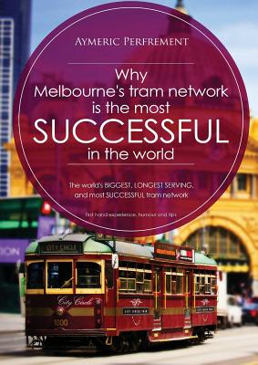 Why Melbourne's Tram Network is the most SUCCESSFUL in the world: The world's BIGGEST & LONGEST SERVING tram network - Aymeric I. J. Perfrement