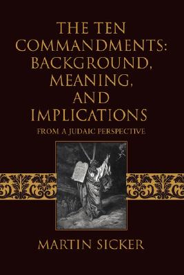 The Ten Commandments: Background, Meaning, and Implications: From a Judaic Perspective - Martin Sicker