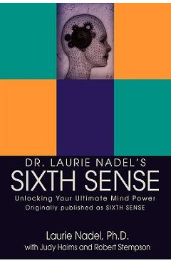 Coperta cărții 'Dr. Laurie Nadel's Sixth Sense: Unlocking Your Ultimate Mind Power - Laurie Nadel'