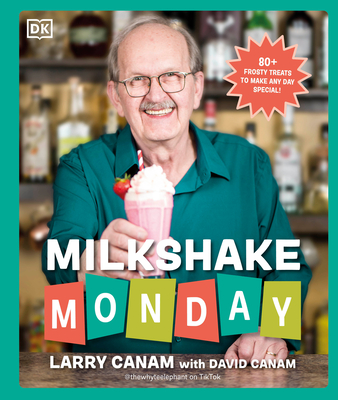 Milkshake Monday: 80+ Frosty Treats to Make Any Day Special: A Cookbook - Larry Canam