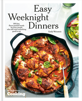 Easy Weeknight Dinners: 100 Fast, Flavor-Packed Meals for Busy People Who Still Want Something Good to Eat [A Cookbook] - Emily Weinstein