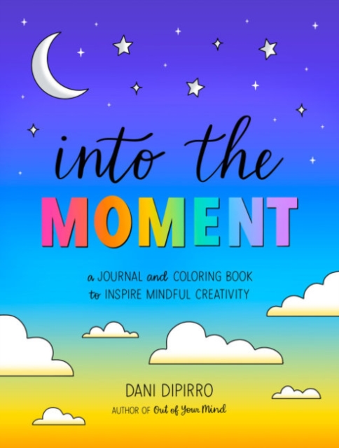 Into the Moment: A Journal and Coloring Book to Inspire Mindful Creativity - Dani Dipirro