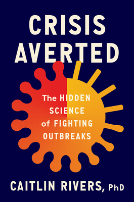 Crisis Averted: The Hidden Science of Fighting Outbreaks - Caitlin Rivers