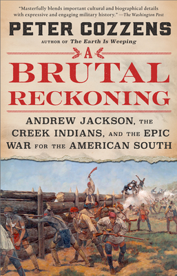 A Brutal Reckoning: Andrew Jackson, the Creek Indians, and the Epic War for the American South - Peter Cozzens