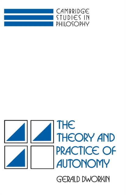 The Theory and Practice of Autonomy - Gerald Dworkin