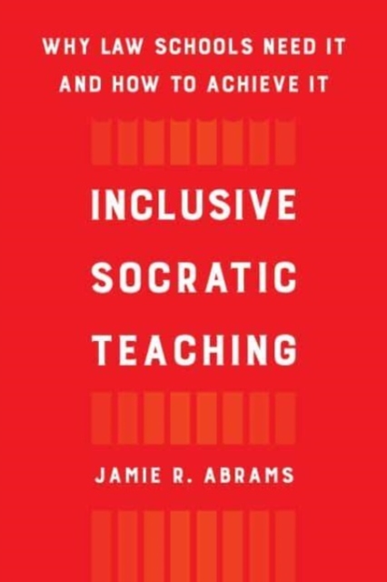 Inclusive Socratic Teaching: Why Law Schools Need It and How to Achieve It - Jamie R. Abrams