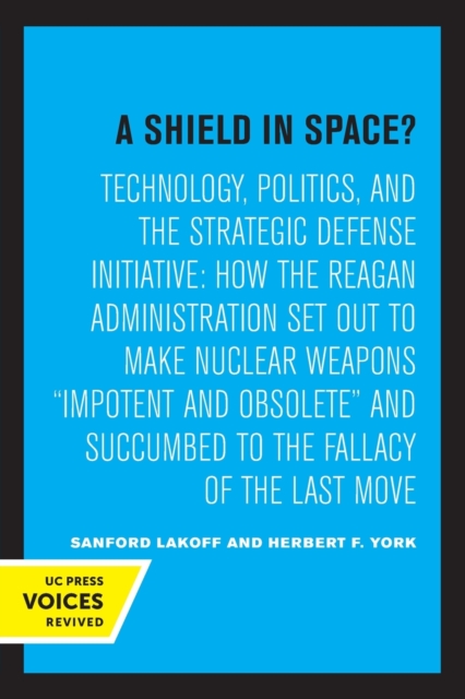 A Shield in Space?: Technology, Politics, and the Strategic Defense Initiative: How the Reagan Administration Set Out to Make Nuclear Weap - Sanford Lakoff