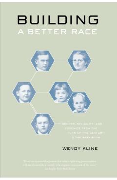 Poza produsului Building a Better Race: Gender, Sexuality, and Eugenics from the Turn of the Century to the Baby Boom - Wendy Kline