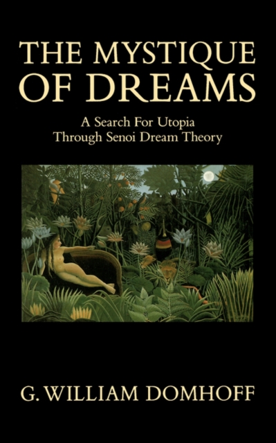 The Mystique of Dreams: A Search for Utopia Through Senoi Dream Theory - G. William Domhoff