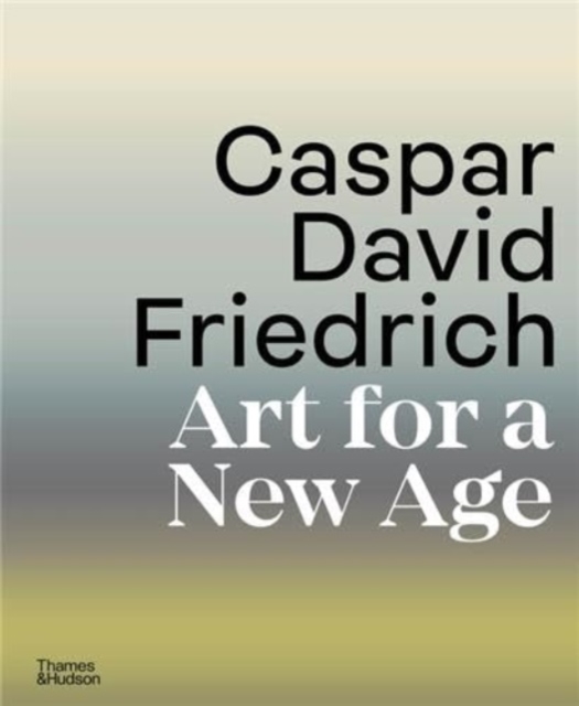 Caspar David Friedrich: Art for a New Age - Markus Bertsch