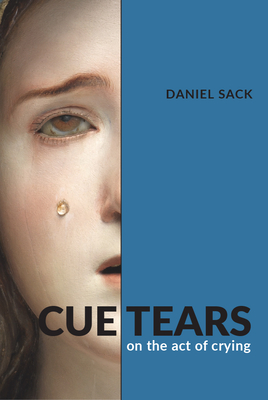 Cue Tears: On the Act of Crying - Daniel Sack