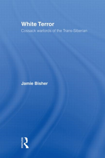 White Terror: Cossack Warlords of the Trans-Siberian - Jamie Bisher