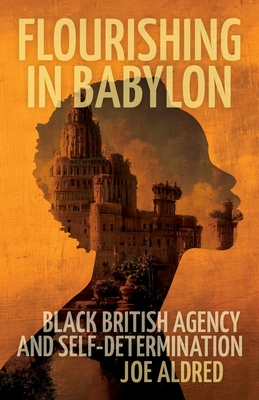 Flourishing in Babylon: Black British Agency and Self-Determination - Joe Aldred