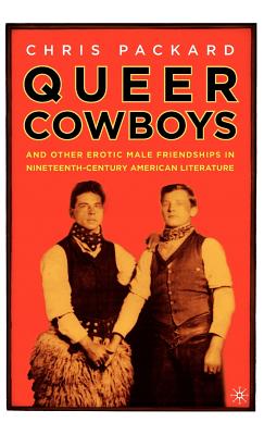 Queer Cowboys: And Other Erotic Male Friendships in Nineteenth-Century American Literature - C. Packard