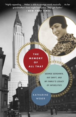 The Memory of All That: The Memory of All That: George Gershwin, Kay Swift, and My Family's Legacy of Infidelities - Katharine Weber