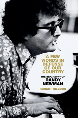 A Few Words in Defense of Our Country: The Biography of Randy Newman - Robert Hilburn