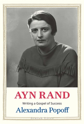 Ayn Rand: Writing a Gospel of Success - Alexandra Popoff