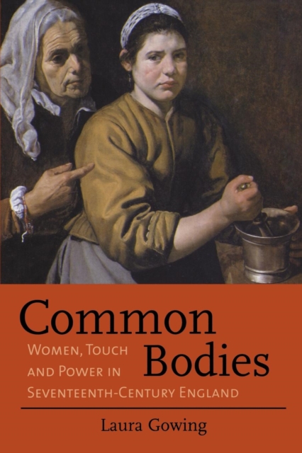 Common Bodies: Women, Touch and Power in Seventeenth-Century England - Laura Gowing