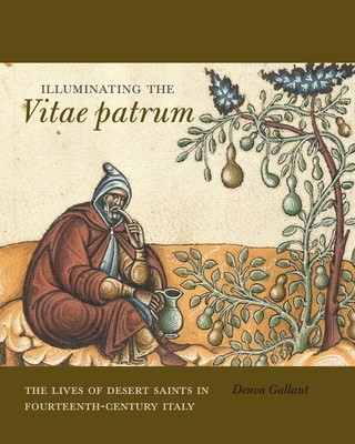 Illuminating the Vitae Patrum: The Lives of Desert Saints in Fourteenth-Century Italy - Denva Gallant