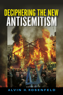 Deciphering the New Antisemitism - Alvin H. Rosenfeld