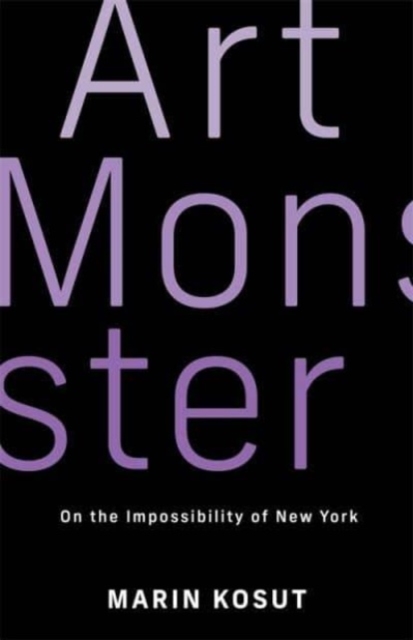 Art Monster: On the Impossibility of New York - Marin Kosut