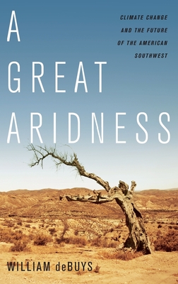 A Great Aridness: Climate Change and the Future of the American Southwest - William Debuys