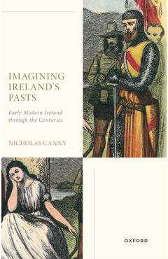 Poza produsului Imagining Ireland's Pasts: Early Modern Ireland Through the Centuries - Nicholas Canny