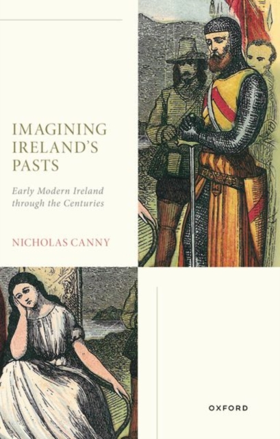 Imagining Ireland's Pasts: Early Modern Ireland Through the Centuries - Nicholas Canny