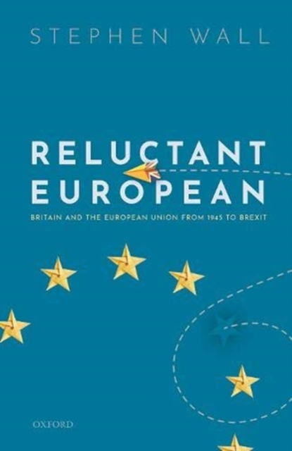 Reluctant European: Britain and the European Union from 1945 to Brexit - Stephen Wall