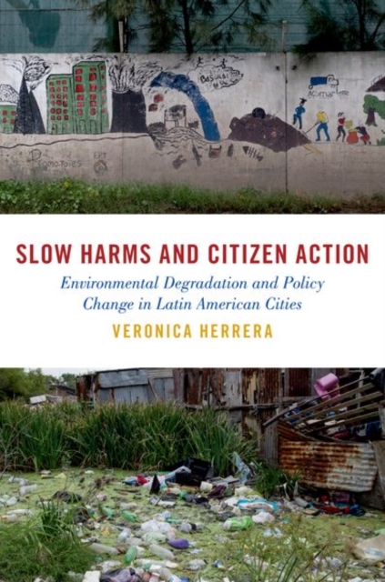 Slow Harms and Citizen Action: Environmental Degradation and Policy Change in Latin American Cities - Veronica Herrera