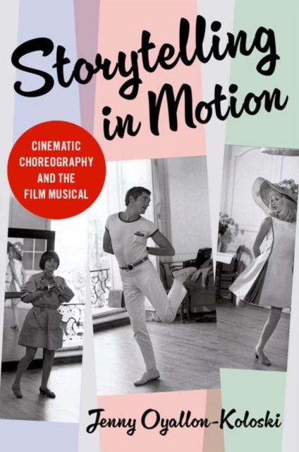 Storytelling in Motion: Cinematic Choreography and the Film Musical - Jenny Oyallon-koloski