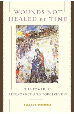 Coperta cărții 'Wounds Not Healed by Time: The Power of Repentance and Forgiveness - Solomon Schimmel'