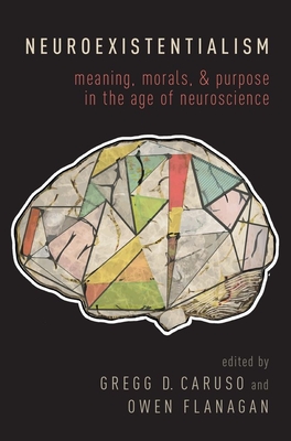 Neuroexistentialism: Meaning, Morals, and Purpose in the Age of Neuroscience - Gregg Caruso