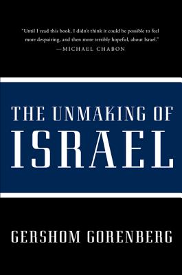 The Unmaking of Israel - Gershom Gorenberg