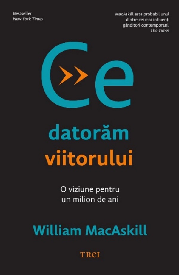 Ce datoram viitorului. O viziune pentru un milion de ani - William Macaskill