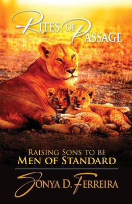 Rites of Passage: Raising Sons to Be Men of Standard - Sonya D. Ferreira